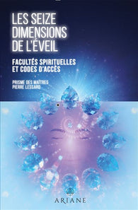 Les seize dimensions de l'éveil - Facultés spirituelles et codes d'accès -  Pierre Lessard
