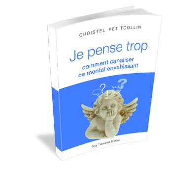 Je pense trop : Comment canaliser ce mental envahissant - Christel PETITCOLLIN