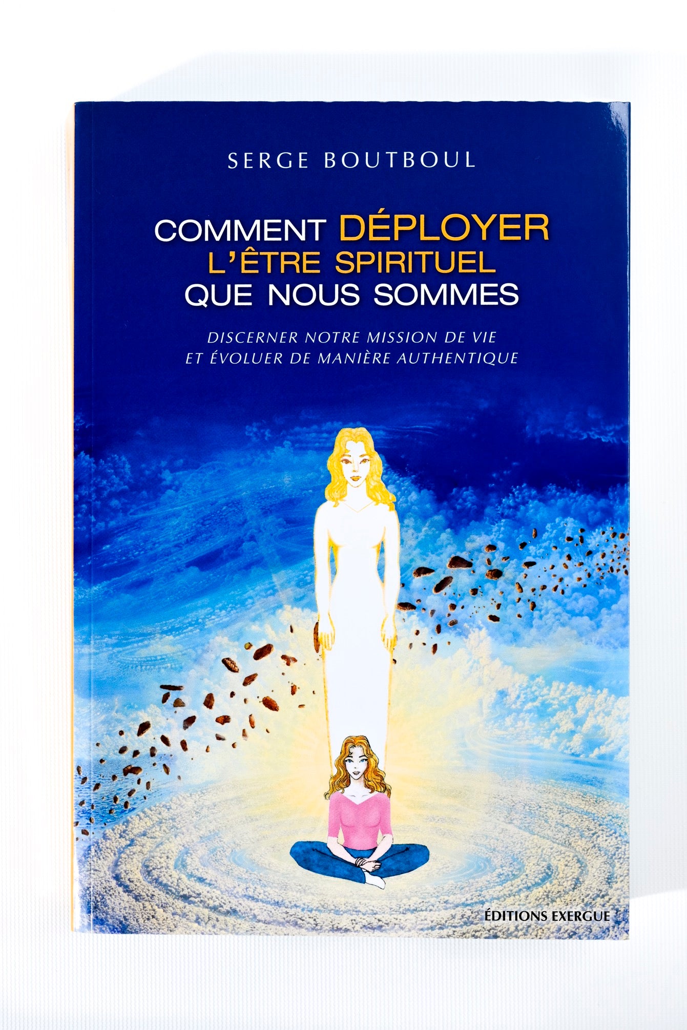 Comment déployer l'être spirituel que nous sommes - Serge BOUTBOUL