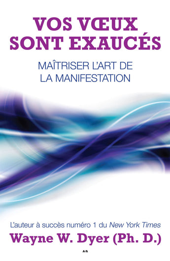 Vos voeux sont exaucés: Les lois spirituelles pour réaliser ses désirs - Dr Wayne W. Dyer