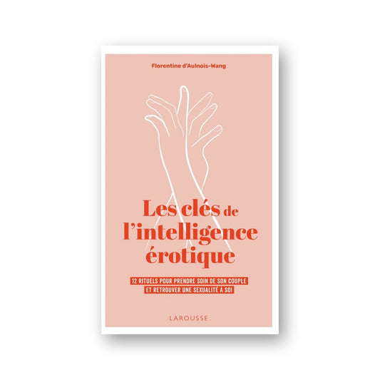 Les clés de l'intelligence érotique - Florentine D'Aulnois-Wang