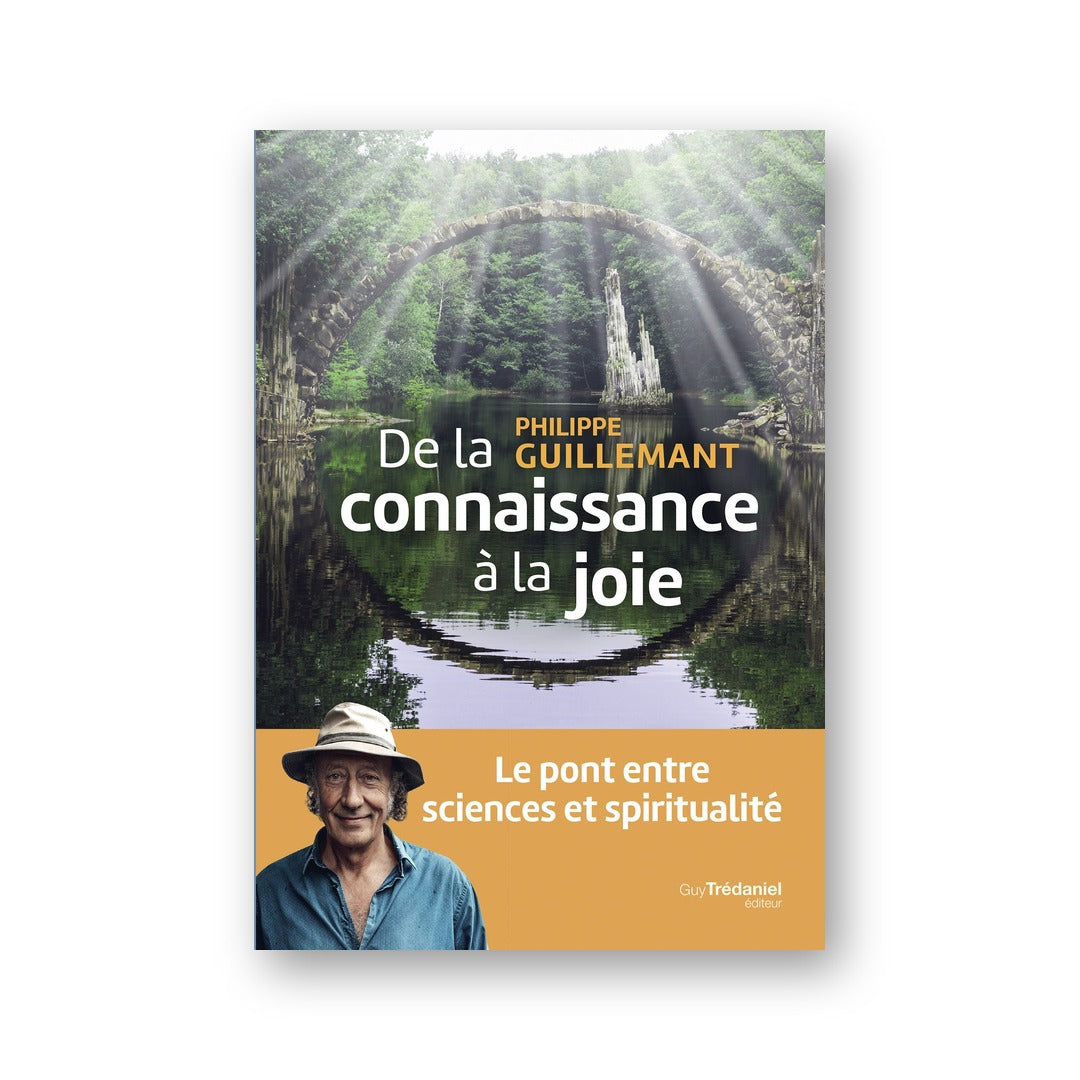 De la connaissance à la joie - Le pont entre sciences et spiritualité - Philippe Guillemant