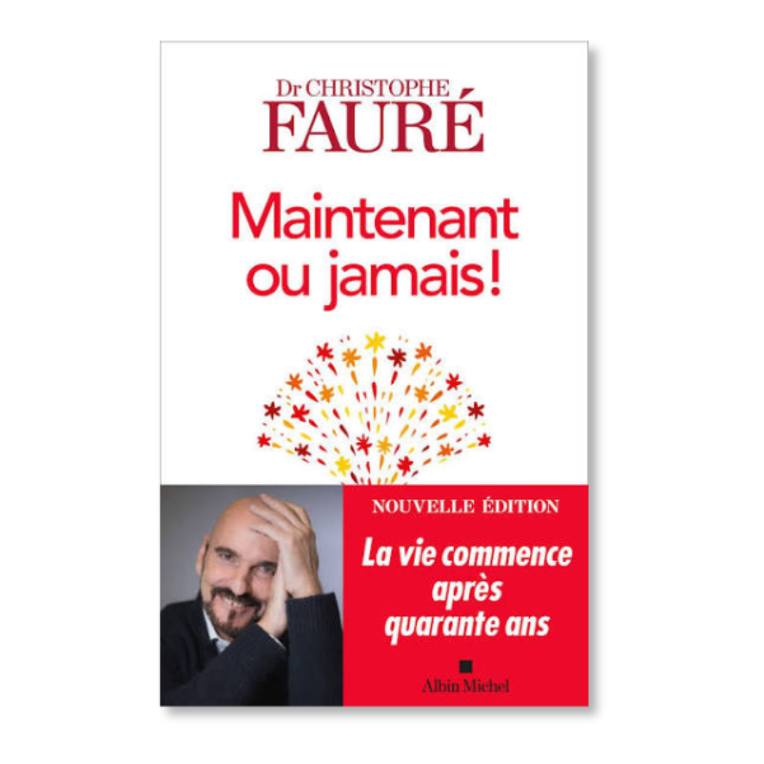 Maintenant ou jamais !: La vie commence après quarante ans - Dr Christophe Fauré