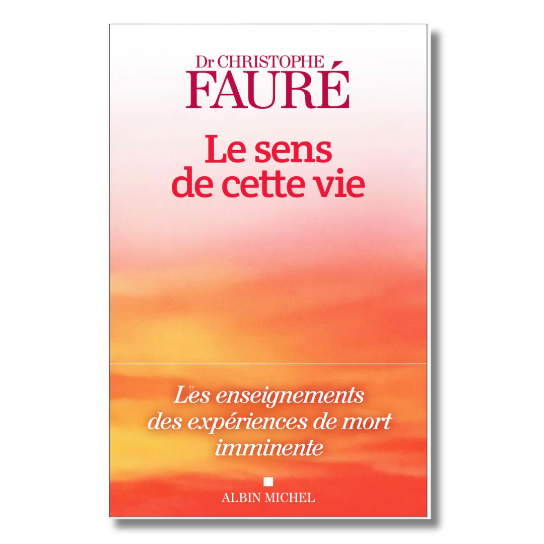 PRÉ-COMMANDE : Le Sens de cette vie - Dr Christophe Fauré