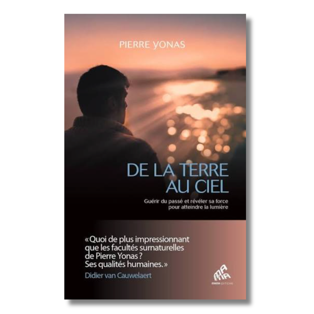 De la Terre au Ciel: Guérir du passé et révéler sa force pour atteindre la lumière - Pierre Yonas