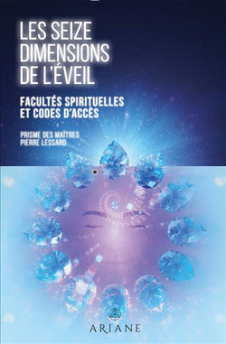 PRÉ-COMMANDE : Les seize dimensions de l'éveil - Facultés spirituelles et codes d'accès -  Pierre Lessard