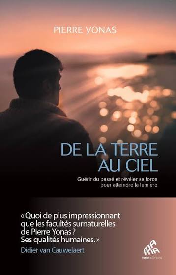 De la Terre au Ciel: Guérir du passé et révéler sa force pour atteindre la lumière - Pierre Yonas