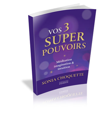 Vos 3 super pouvoirs : Méditation, imagination & intuition de SONIA CHOQUETTE