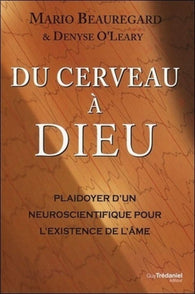 Du cerveau à Dieu : Plaidoyer d'un neuroscientifique pour l'existence de l'âme - Mario Beauregard