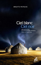 Ciel blanc, ciel noir: Une initiation au chamanisme mongol - Brigitte Pietrzak