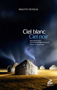 Ciel blanc, ciel noir: Une initiation au chamanisme mongol - Brigitte Pietrzak
