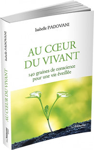 Au coeur du Vivant : 140 graines de conscience pour une vie éveillée - Isabelle Padovani