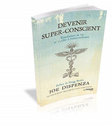 Devenir super-conscient : Transformer sa vie et accéder à l'extra-ordinaire - Dr Joe Dispenza