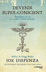 Devenir super-conscient : Transformer sa vie et accéder à l'extra-ordinaire - Dr Joe Dispenza