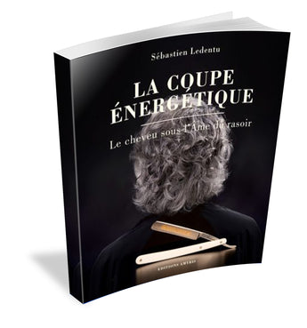 La coupe énergétique - Le cheveu sous l'Âme du rasoir - Sébastien Ledentu