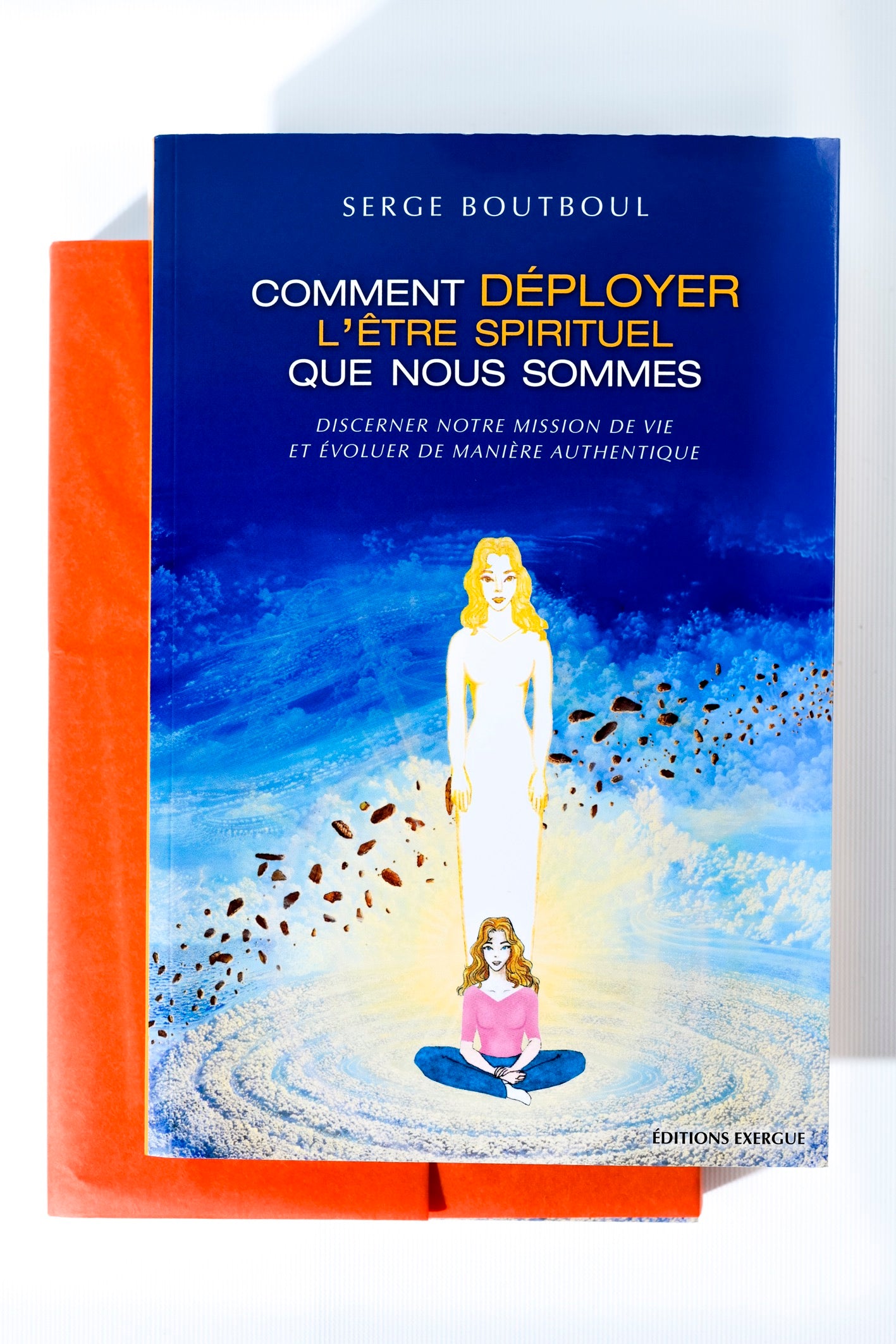 Comment déployer l'être spirituel que nous sommes - Serge BOUTBOUL