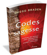 Les Codes de sagesse - Formules des Anciens pour reprogrammer notre cerveau et guérir notre coeur - Gregg Braden
