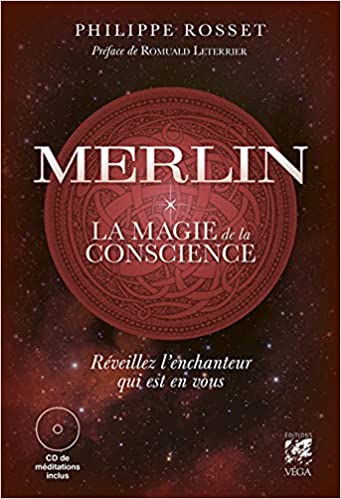 Merlin, la magie de la conscience - Réveillez l'enchanteur qui est en vous - Philippe Rosset